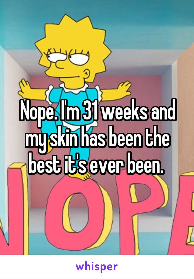 Nope. I'm 31 weeks and my skin has been the best it's ever been. 