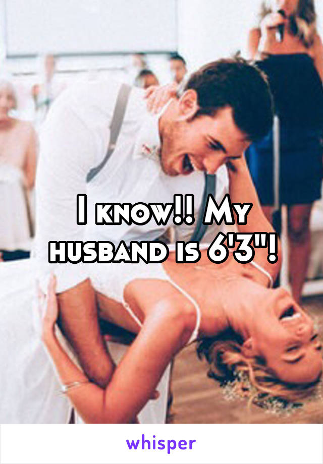 I know!! My husband is 6'3"!