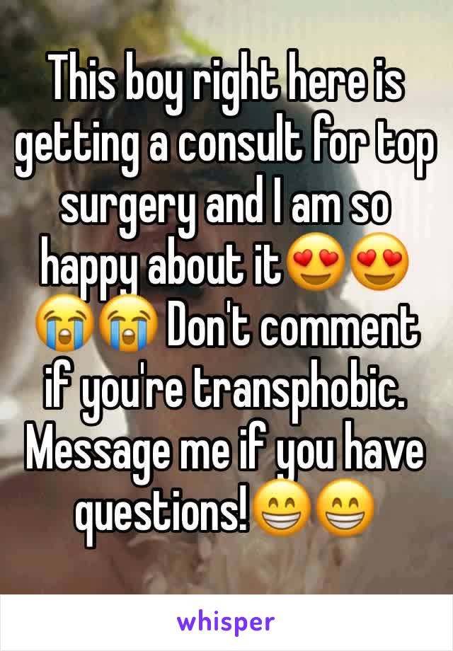 This boy right here is getting a consult for top surgery and I am so happy about it😍😍😭😭 Don't comment if you're transphobic. Message me if you have questions!😁😁