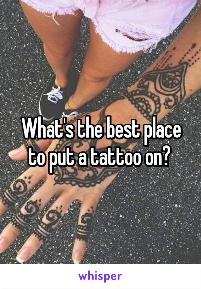 What's the best place to put a tattoo on? 