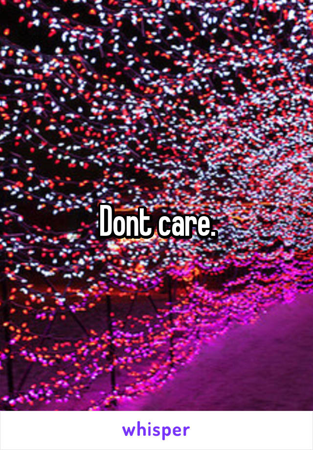 Dont care.