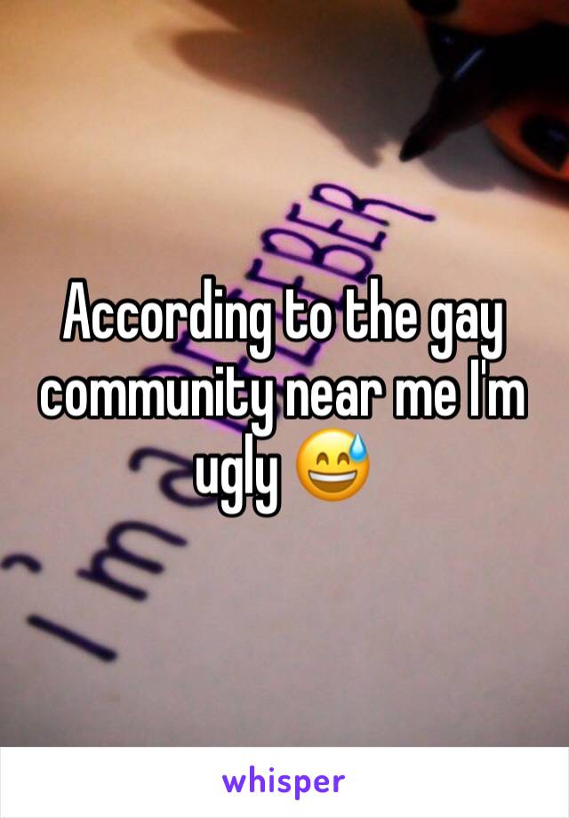 According to the gay community near me I'm ugly 😅