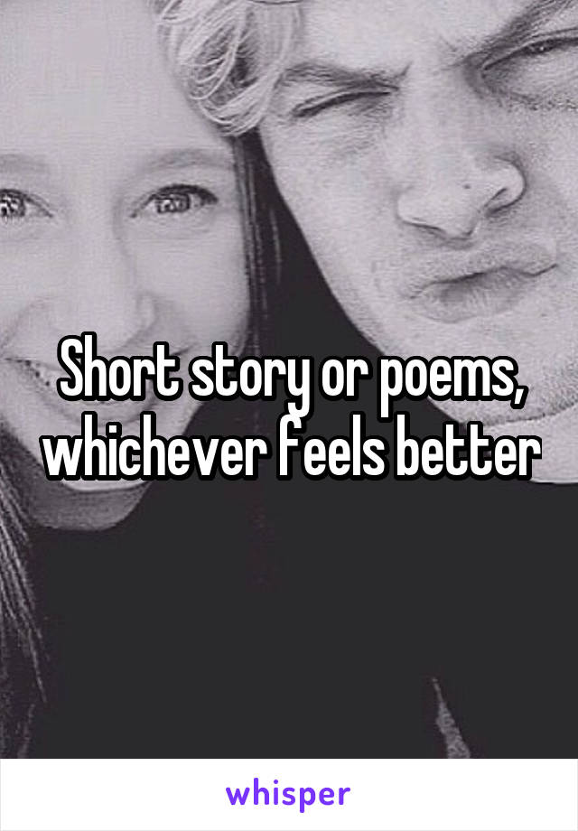 Short story or poems, whichever feels better