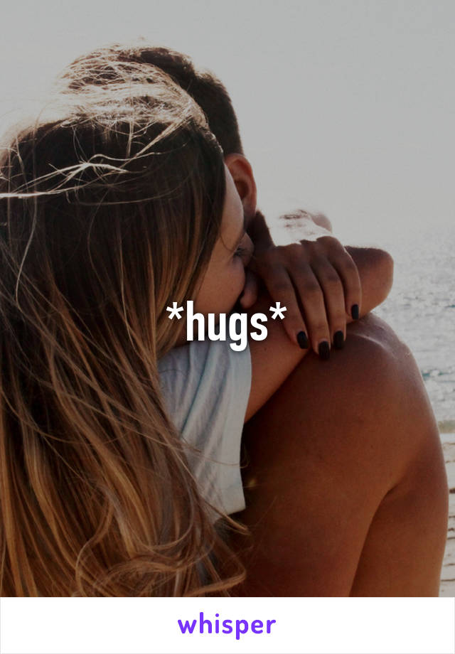 *hugs*
