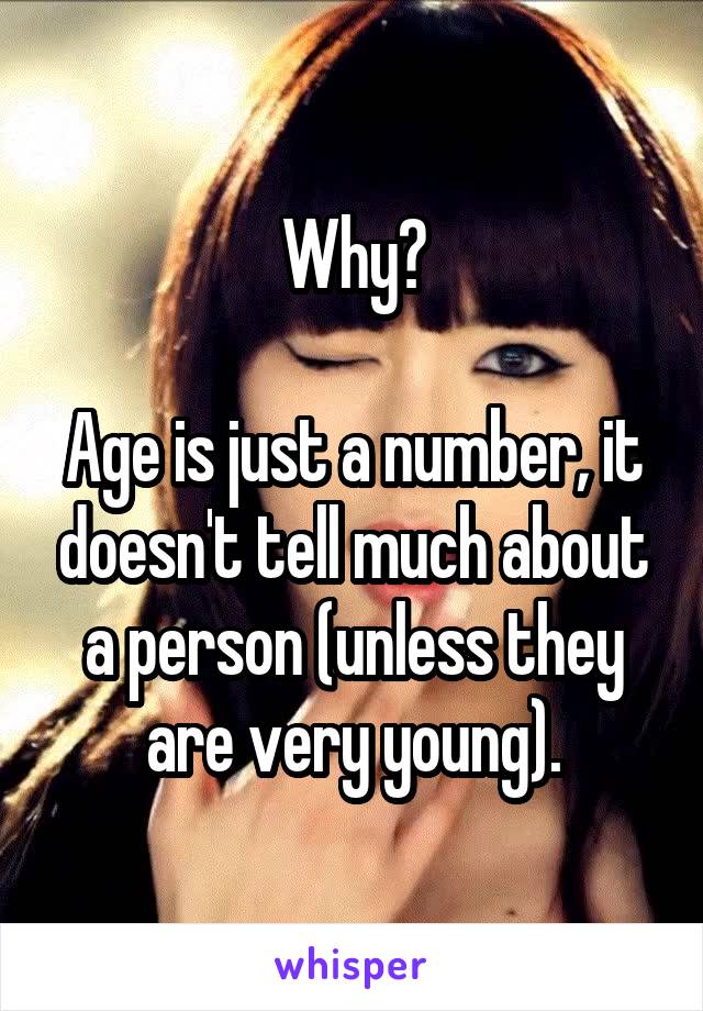 Why?

Age is just a number, it doesn't tell much about a person (unless they are very young).