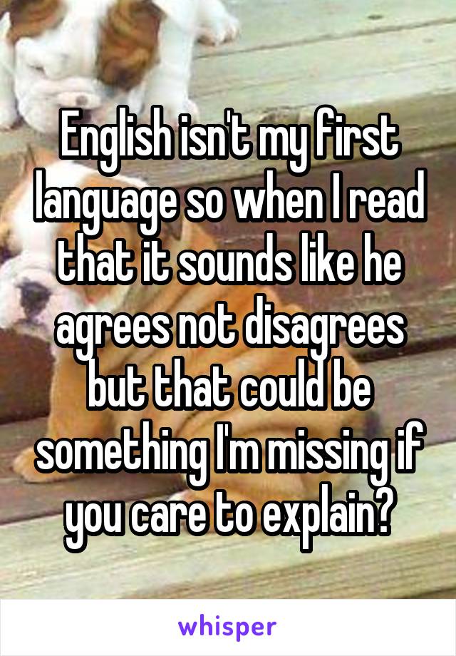 English isn't my first language so when I read that it sounds like he agrees not disagrees but that could be something I'm missing if you care to explain?