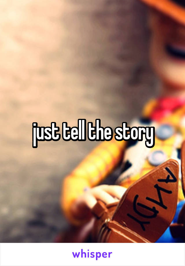 just tell the story