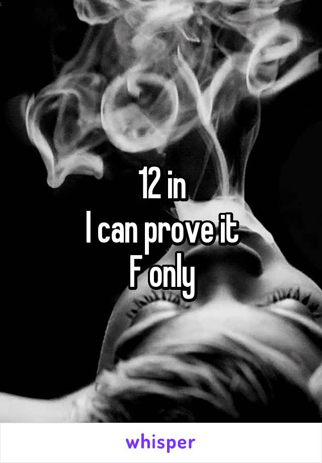 12 in
I can prove it
F only