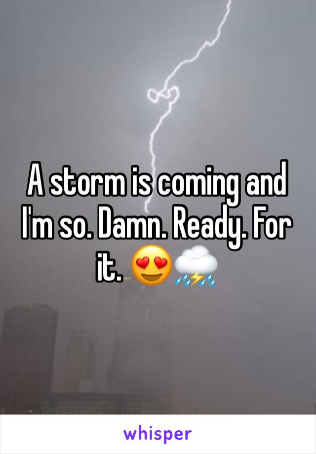 A storm is coming and I'm so. Damn. Ready. For it. 😍⛈