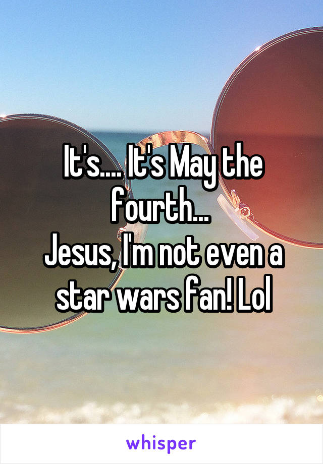 It's.... It's May the fourth... 
Jesus, I'm not even a star wars fan! Lol