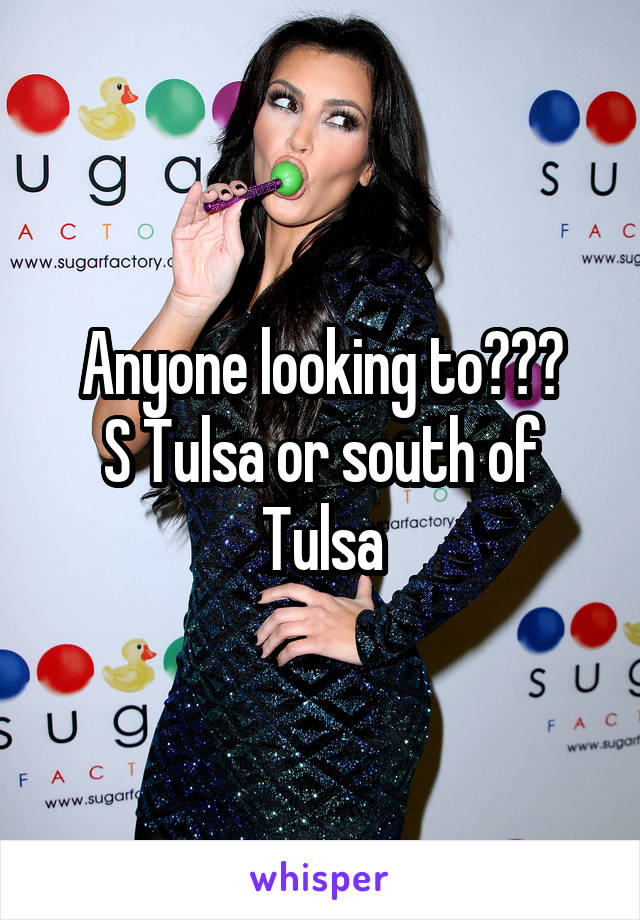 Anyone looking to???
S Tulsa or south of Tulsa