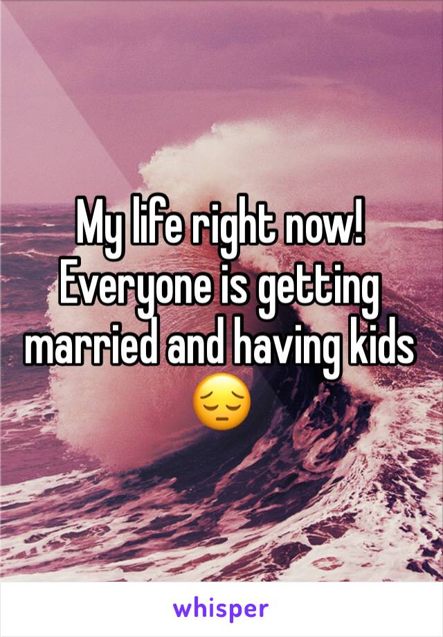 My life right now! Everyone is getting married and having kids 😔