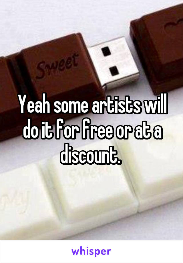 Yeah some artists will do it for free or at a discount. 