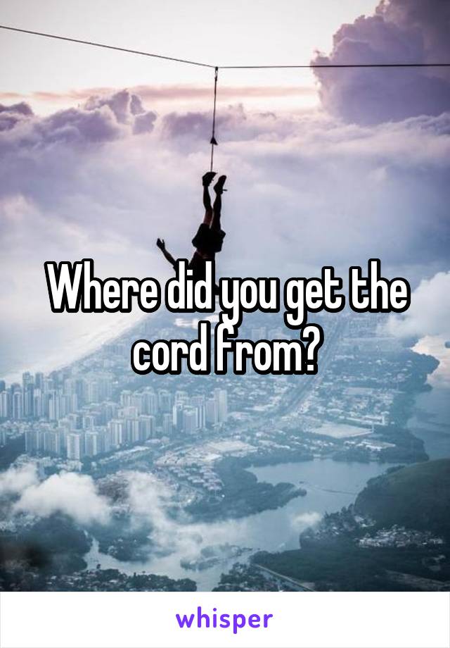 Where did you get the cord from?