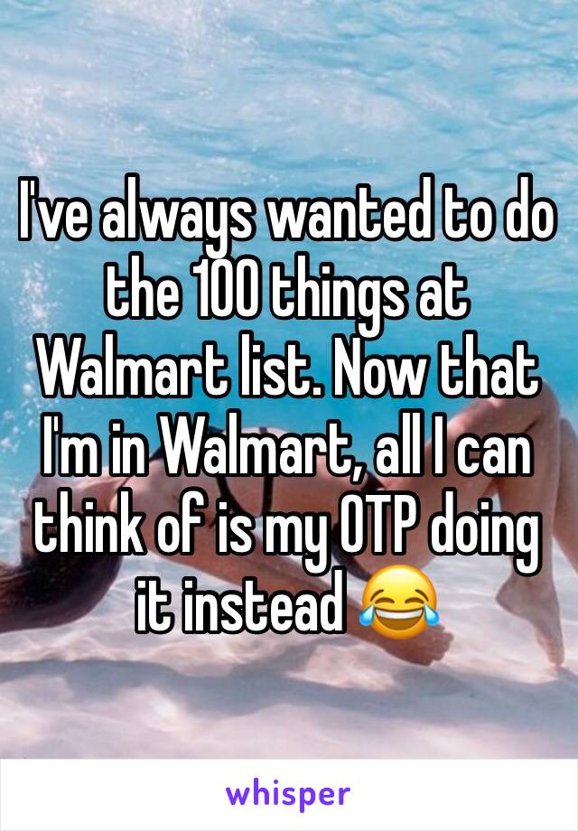 I've always wanted to do the 100 things at Walmart list. Now that I'm in Walmart, all I can think of is my OTP doing it instead 😂