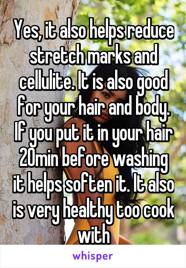 Yes, it also helps reduce stretch marks and cellulite. It is also good for your hair and body. If you put it in your hair 20min before washing it helps soften it. It also is very healthy too cook with