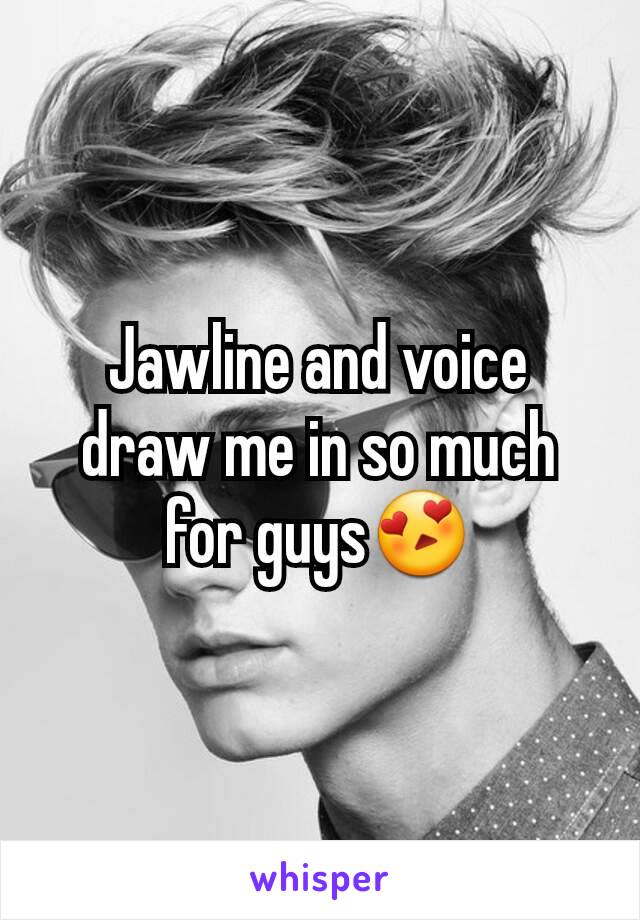 Jawline and voice draw me in so much for guys😍