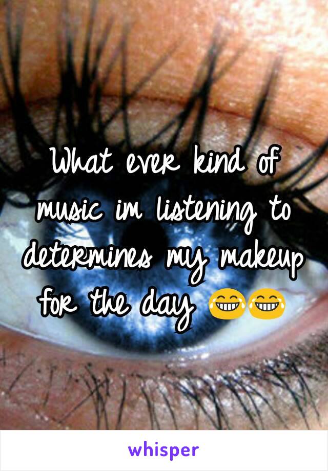 What ever kind of music im listening to determines my makeup for the day 😂😂