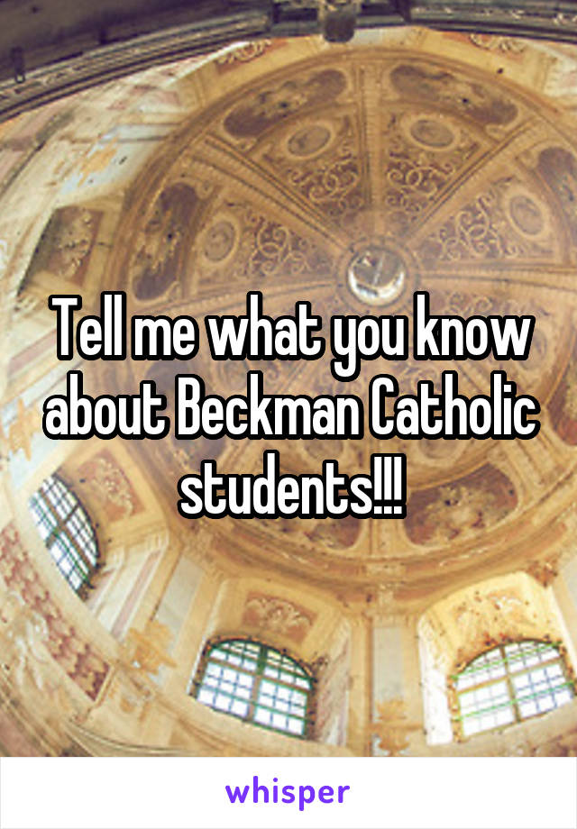 Tell me what you know about Beckman Catholic students!!!