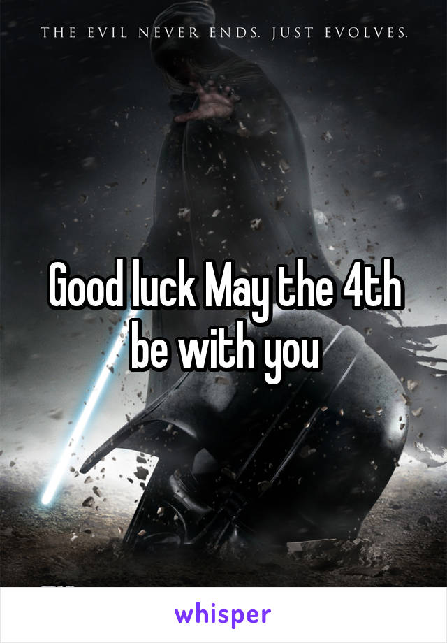 Good luck May the 4th be with you