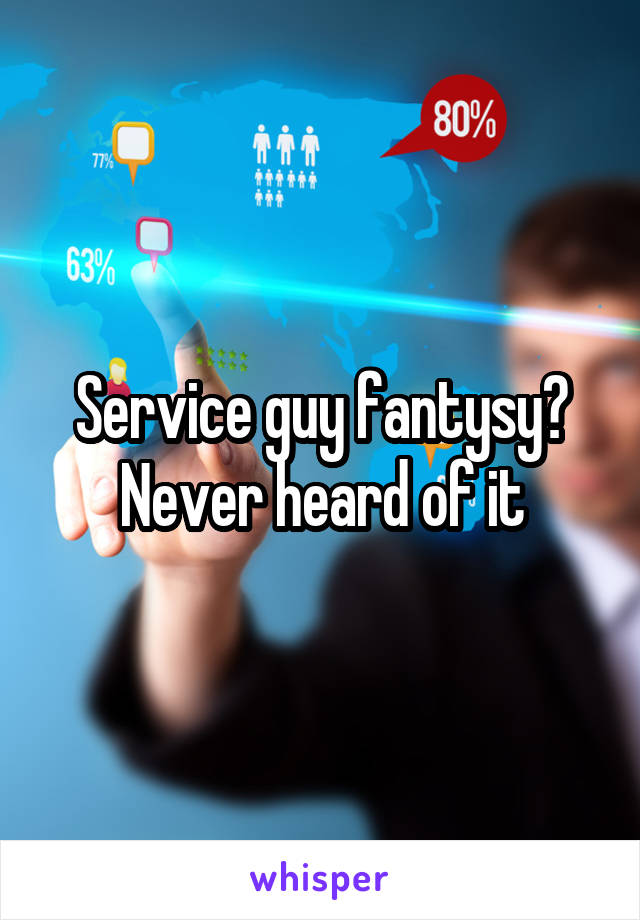 Service guy fantysy? Never heard of it