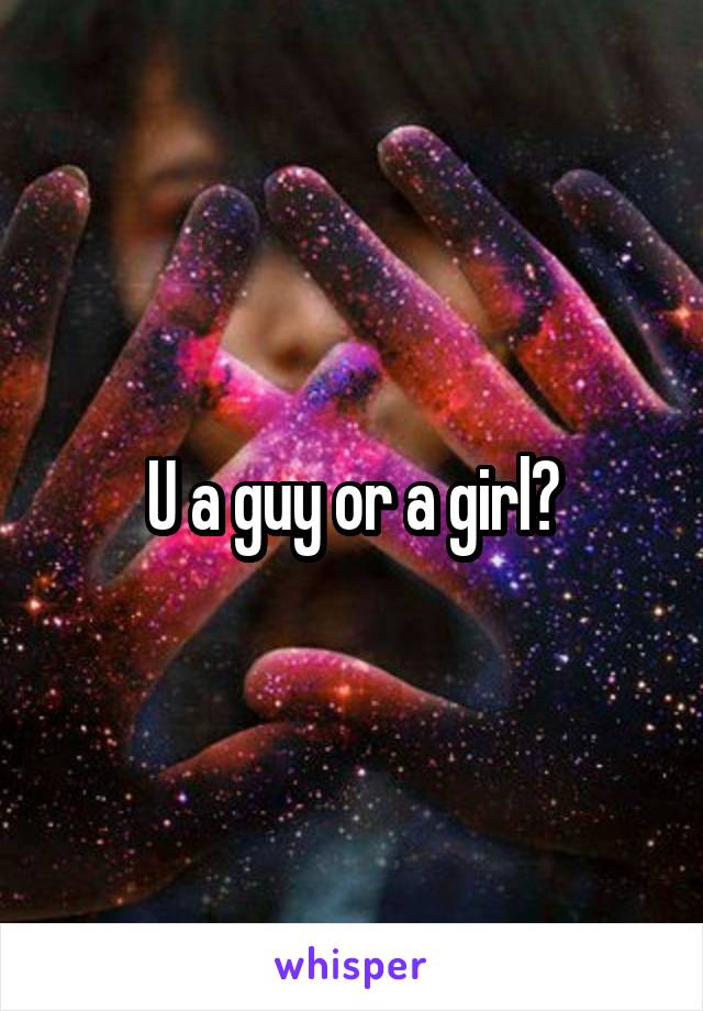 U a guy or a girl?