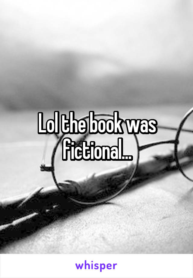 Lol the book was fictional...