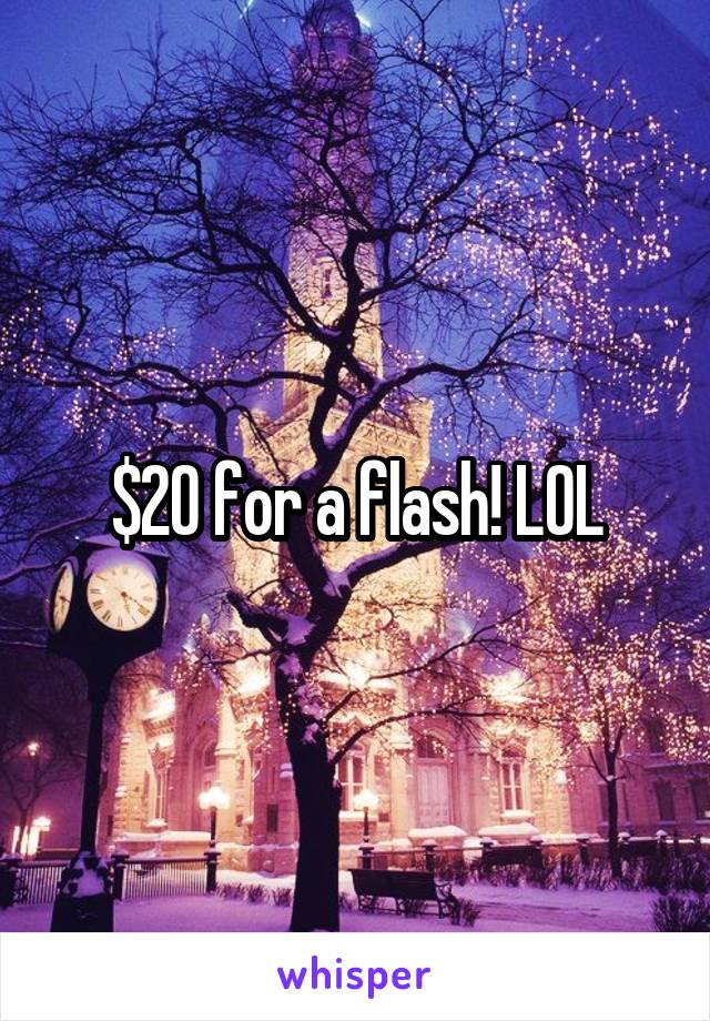 $20 for a flash! LOL