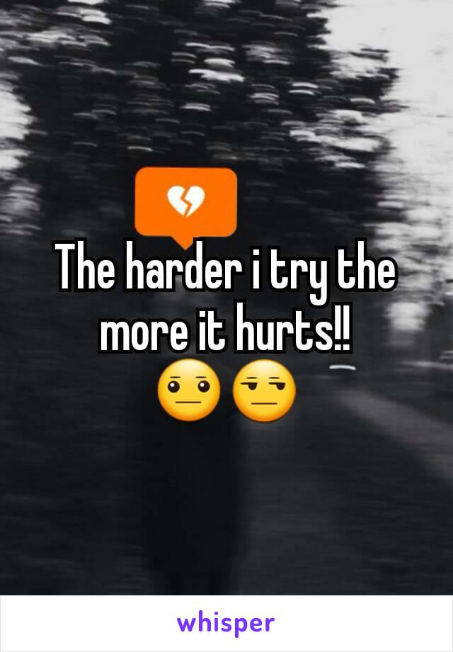 The harder i try the more it hurts!!
😐😒