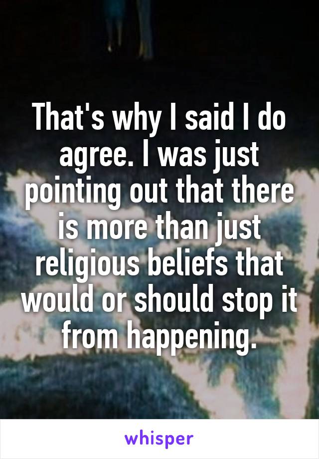 That's why I said I do agree. I was just pointing out that there is more than just religious beliefs that would or should stop it from happening.