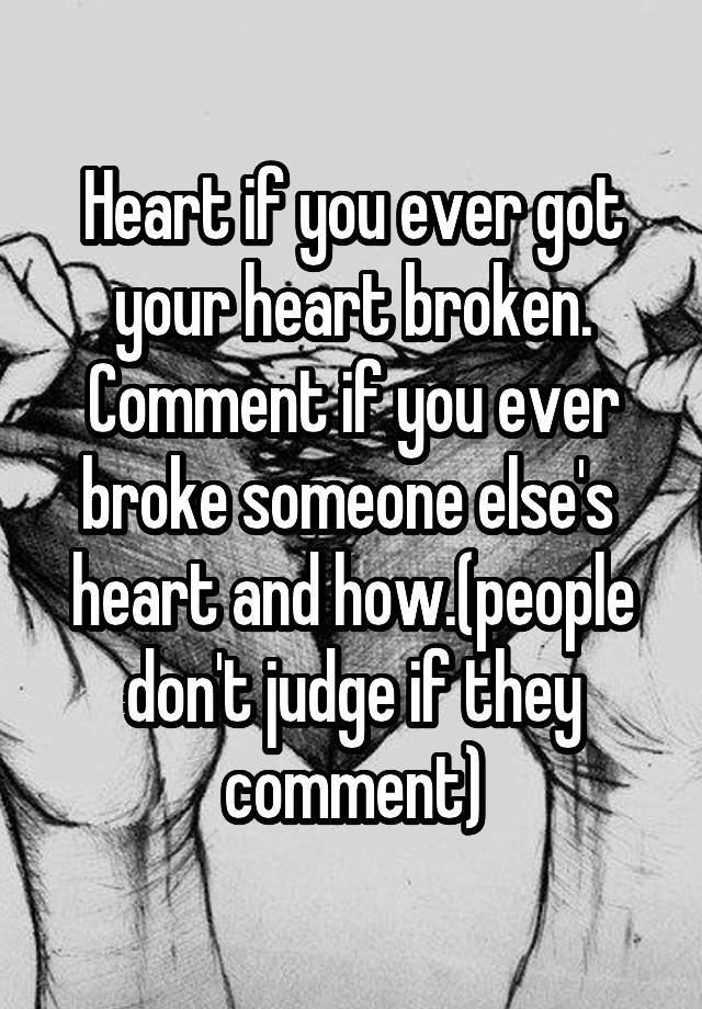 Heart If You Ever Got Your Heart Broken Comment If You Ever Broke Someone Elses Heart And How 5459