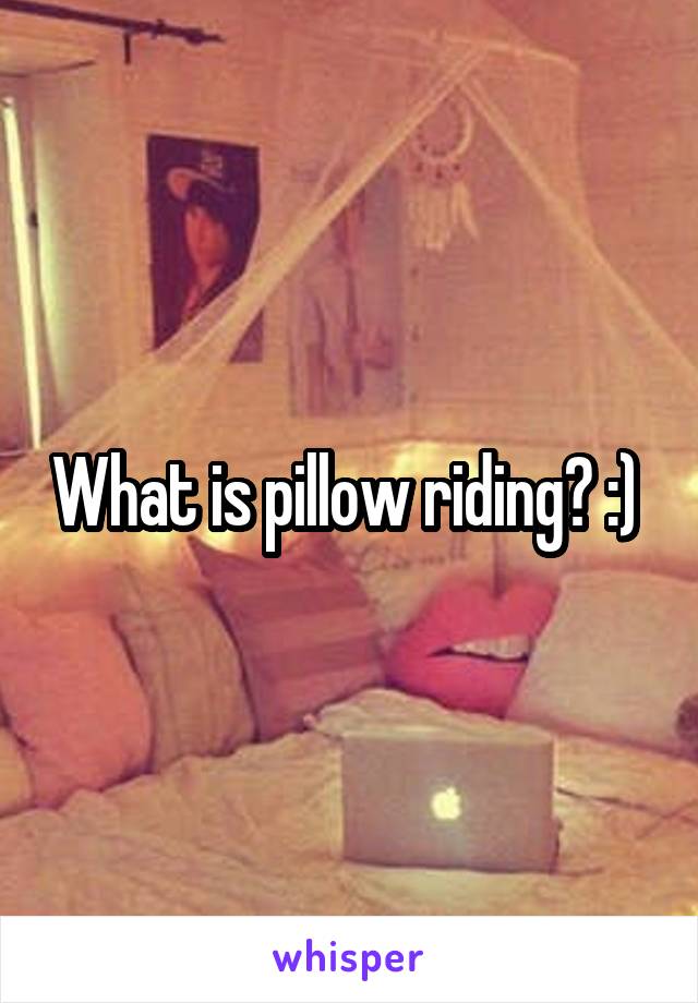 What is pillow riding? :) 