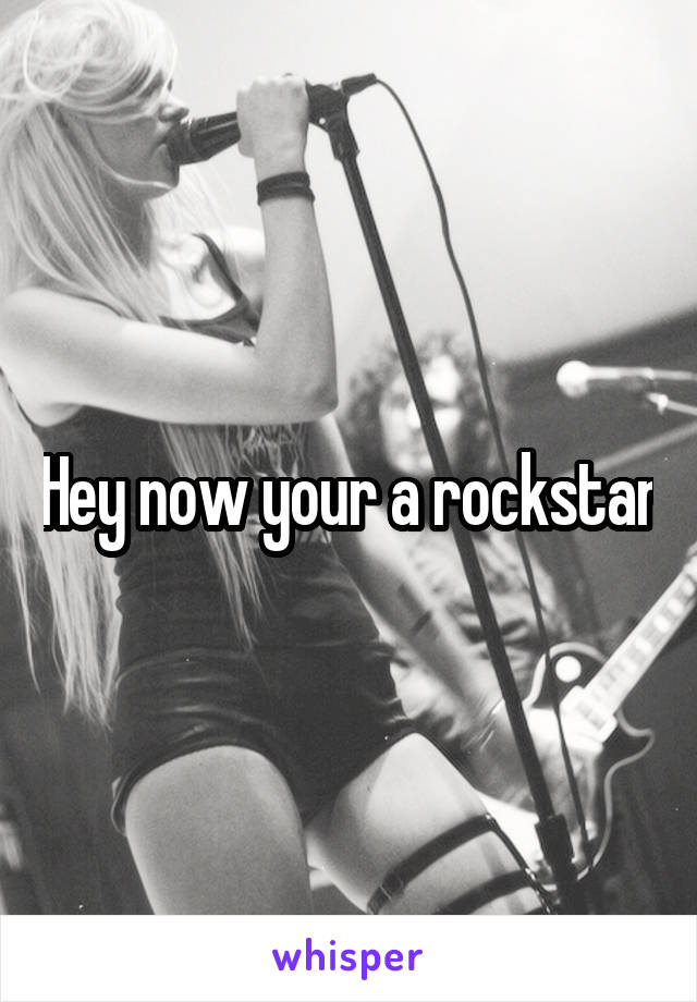 Hey now your a rockstar