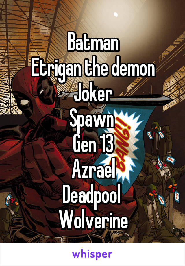 Batman
Etrigan the demon
Joker
Spawn 
Gen 13
Azrael
Deadpool 
Wolverine