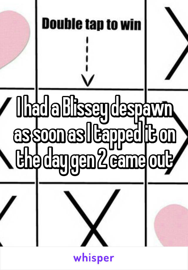 I had a Blissey despawn as soon as I tapped it on the day gen 2 came out