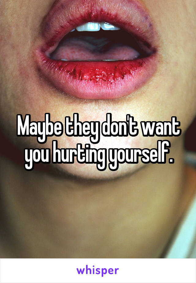 Maybe they don't want you hurting yourself.