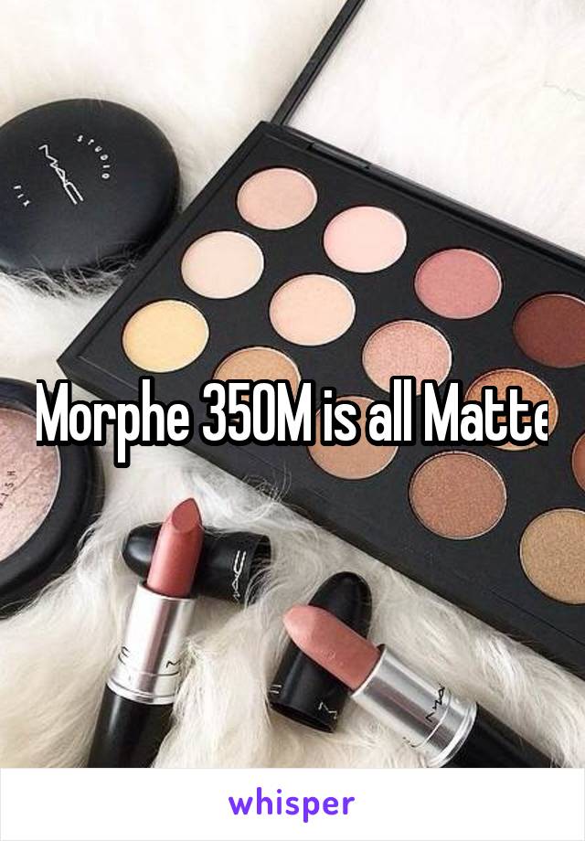 Morphe 35OM is all Matte