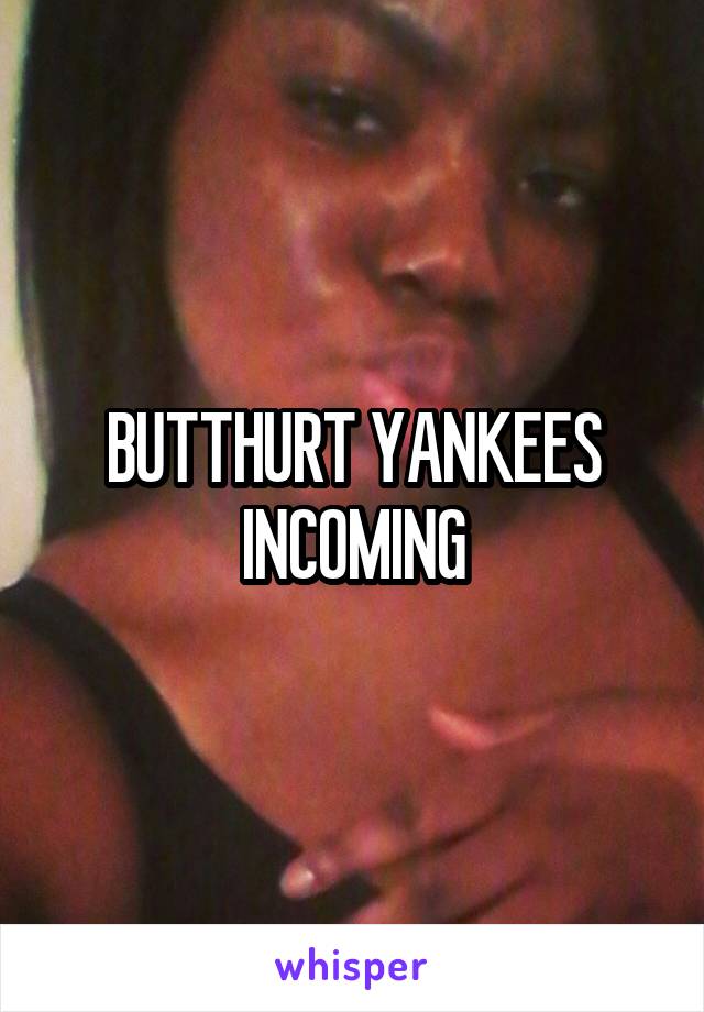 BUTTHURT YANKEES INCOMING