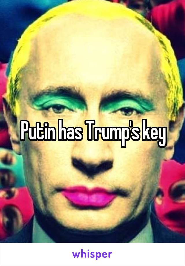 Putin has Trump's key