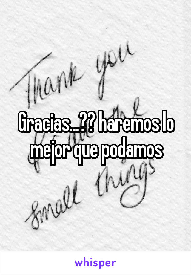 Gracias...😌😌 haremos lo mejor que podamos