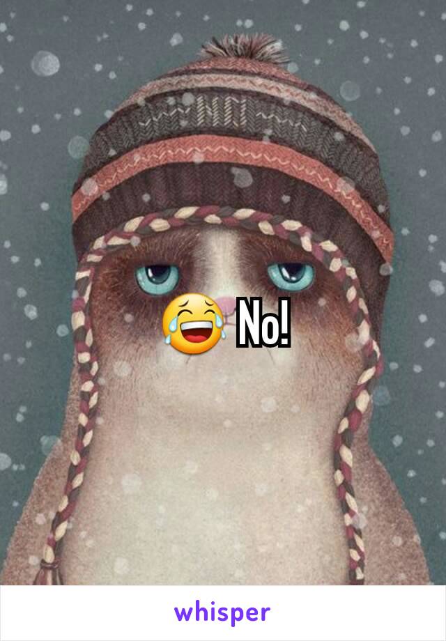 😂 No!