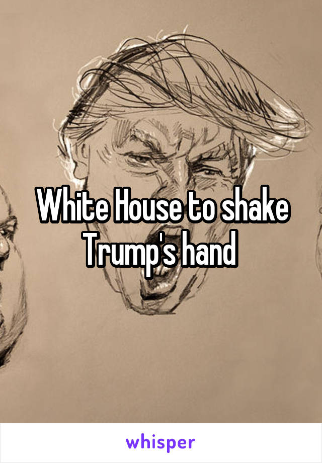 White House to shake Trump's hand 