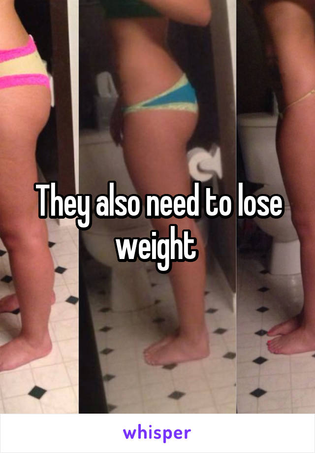 They also need to lose weight 