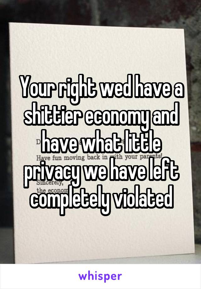 Your right wed have a shittier economy and have what little privacy we have left completely violated