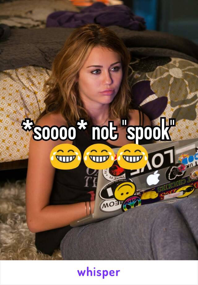 *soooo* not "spook" 😂😂😂