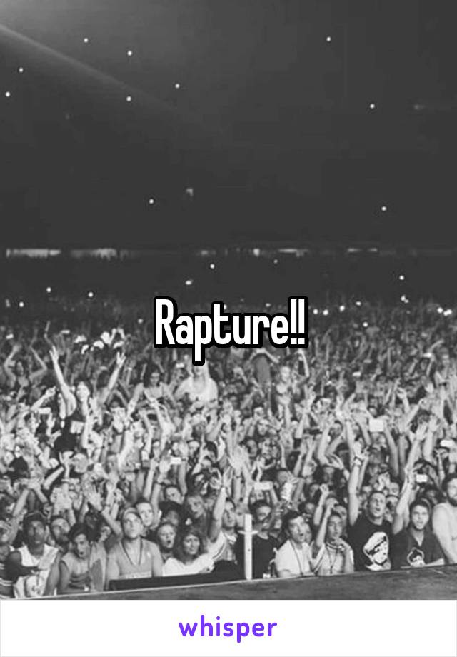 Rapture!!