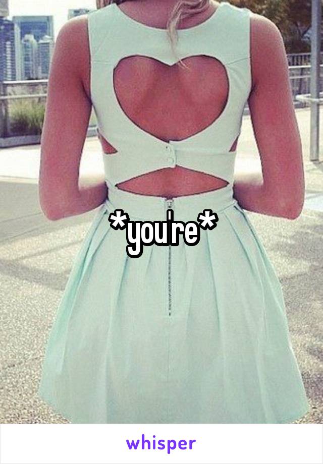 *you're*