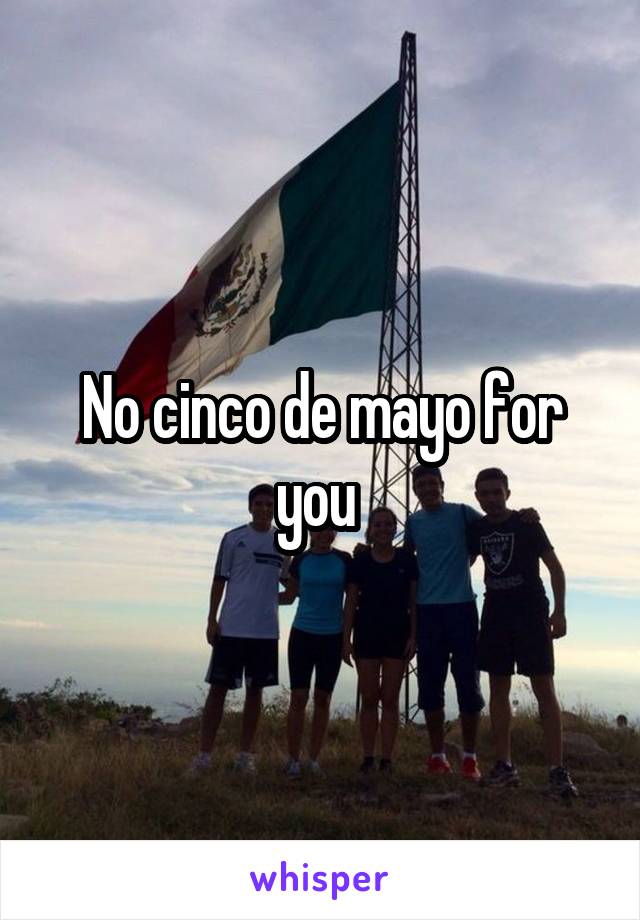 No cinco de mayo for you 