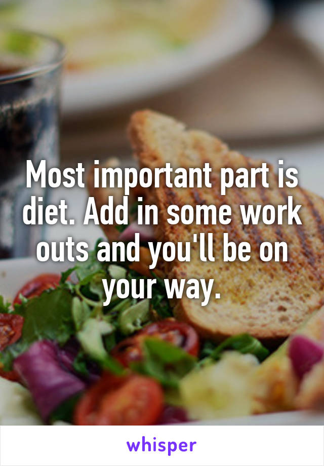 Most important part is diet. Add in some work outs and you'll be on your way.
