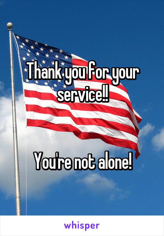 Thank you for your service!!


You're not alone!